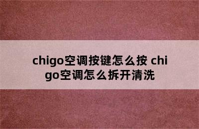 chigo空调按键怎么按 chigo空调怎么拆开清洗